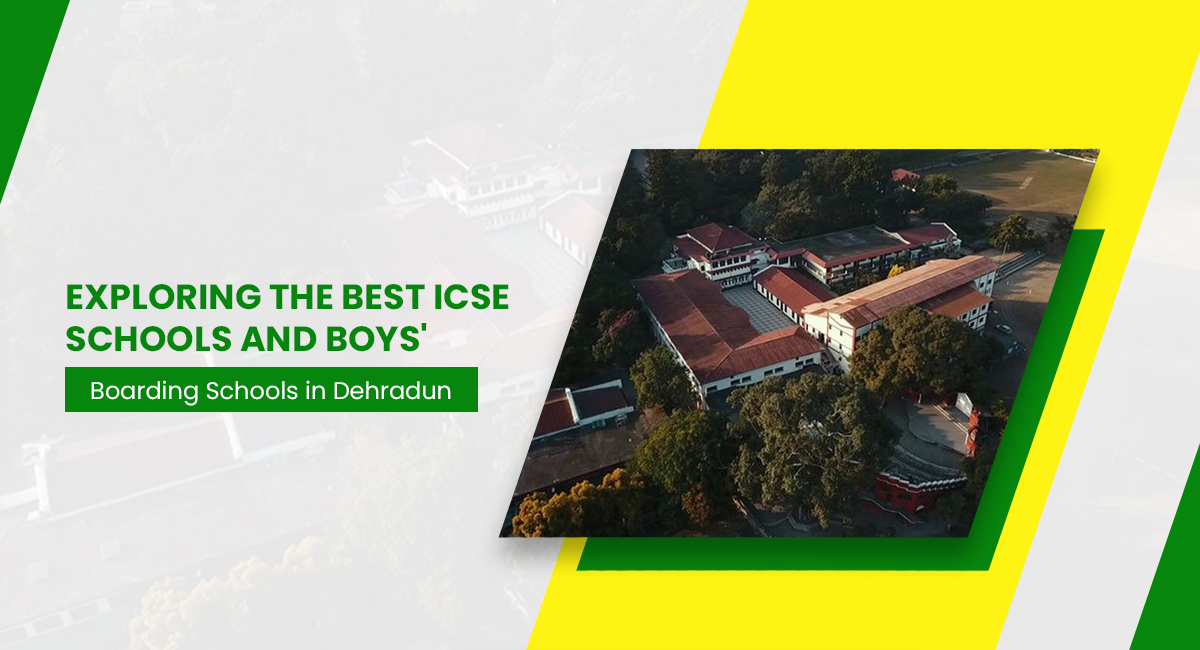 Exploring the Best ICSE Schools and Boys’ Boarding Schools in Dehradun