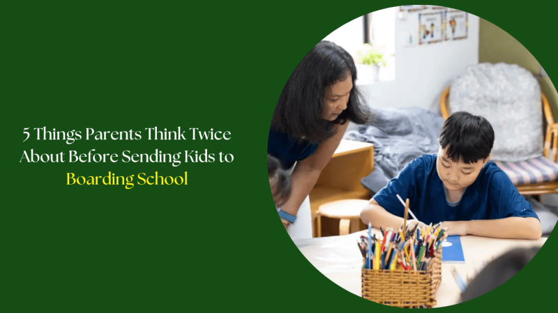 5 Things Parents Think Twice About Before Sending Kids to Boarding School